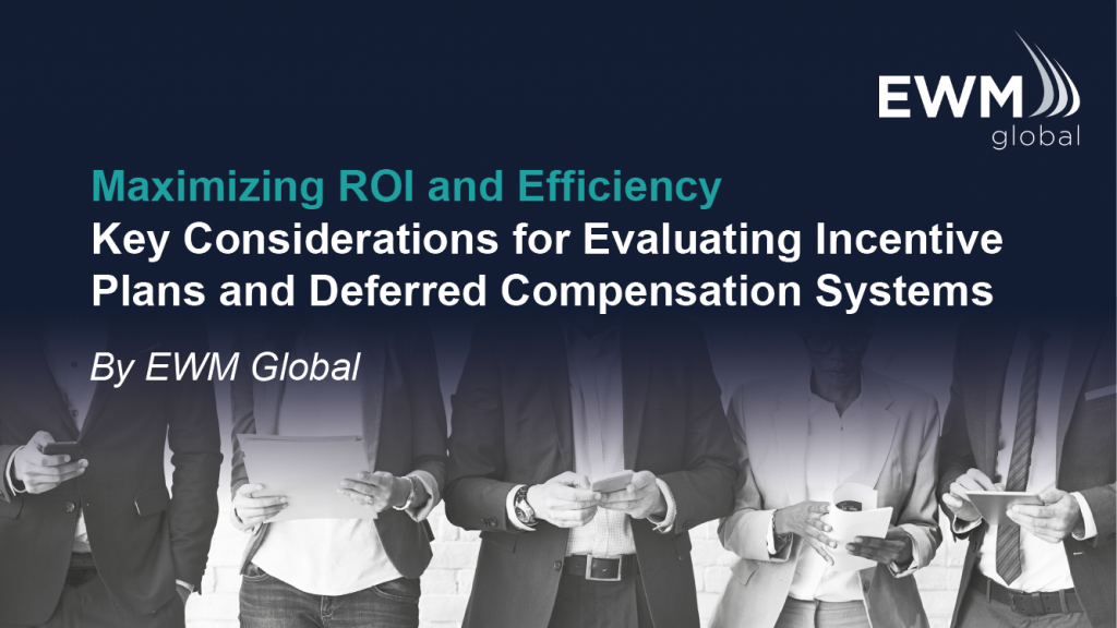 Maximizing ROI and Efficiency: Key Considerations for Evaluating Incentive Plans and Deferred Compensation Systems